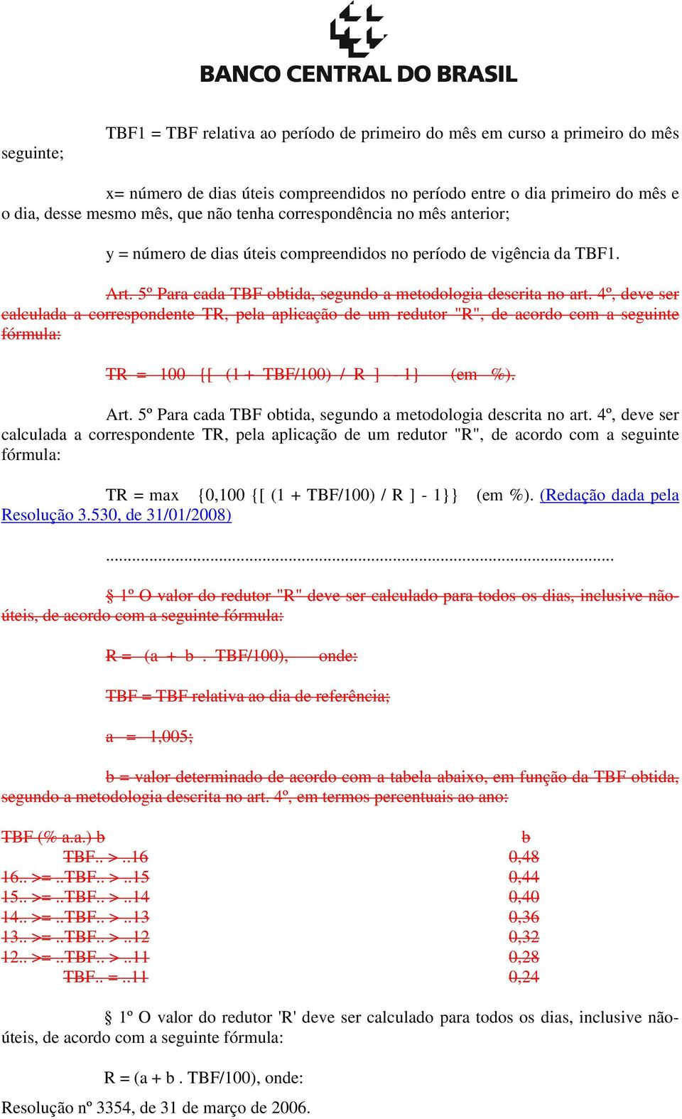 4º, deve ser calculada a correspondente TR, pela aplicação de um redutor "R", de acordo com a seguinte fórmula: TR = 100 {[ (1 + TBF/100) / R ] - 1} (em %). Art.