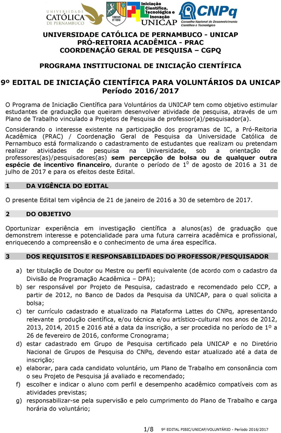 Considerando o interesse existente na participação dos programas de IC, a Pró-Reitoria Acadêmica (PRAC) / Coordenação Geral de Pesquisa da Universidade Católica de Pernambuco está formalizando o