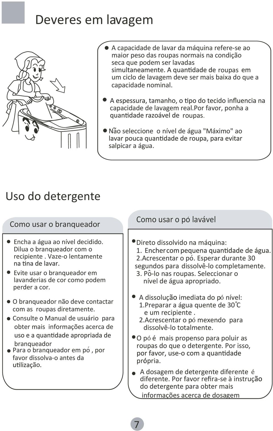 Uso do detergente Como usar o branqueador Encha a água ao nível decidido. Dilua o branqueador com o recipiente.