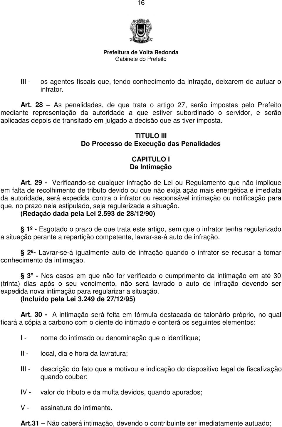 a decisão que as tiver imposta. TITULO III Do Processo de Execução das Penalidades CAPITULO I Da Intimação Art.