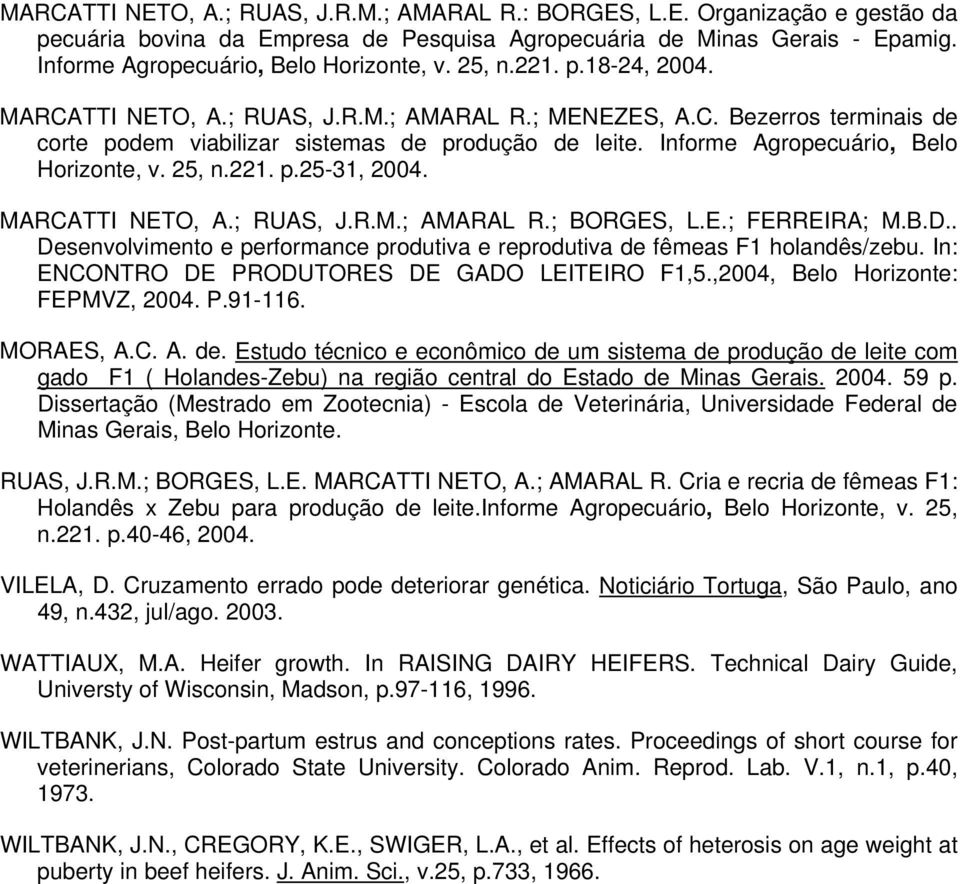 25, n.221. p.25-31, 2004. MARCATTI NETO, A.; RUAS, J.R.M.; AMARAL R.; BORGES, L.E.; FERREIRA; M.B.D.. Desenvolvimento e performance produtiva e reprodutiva de fêmeas F1 holandês/zebu.