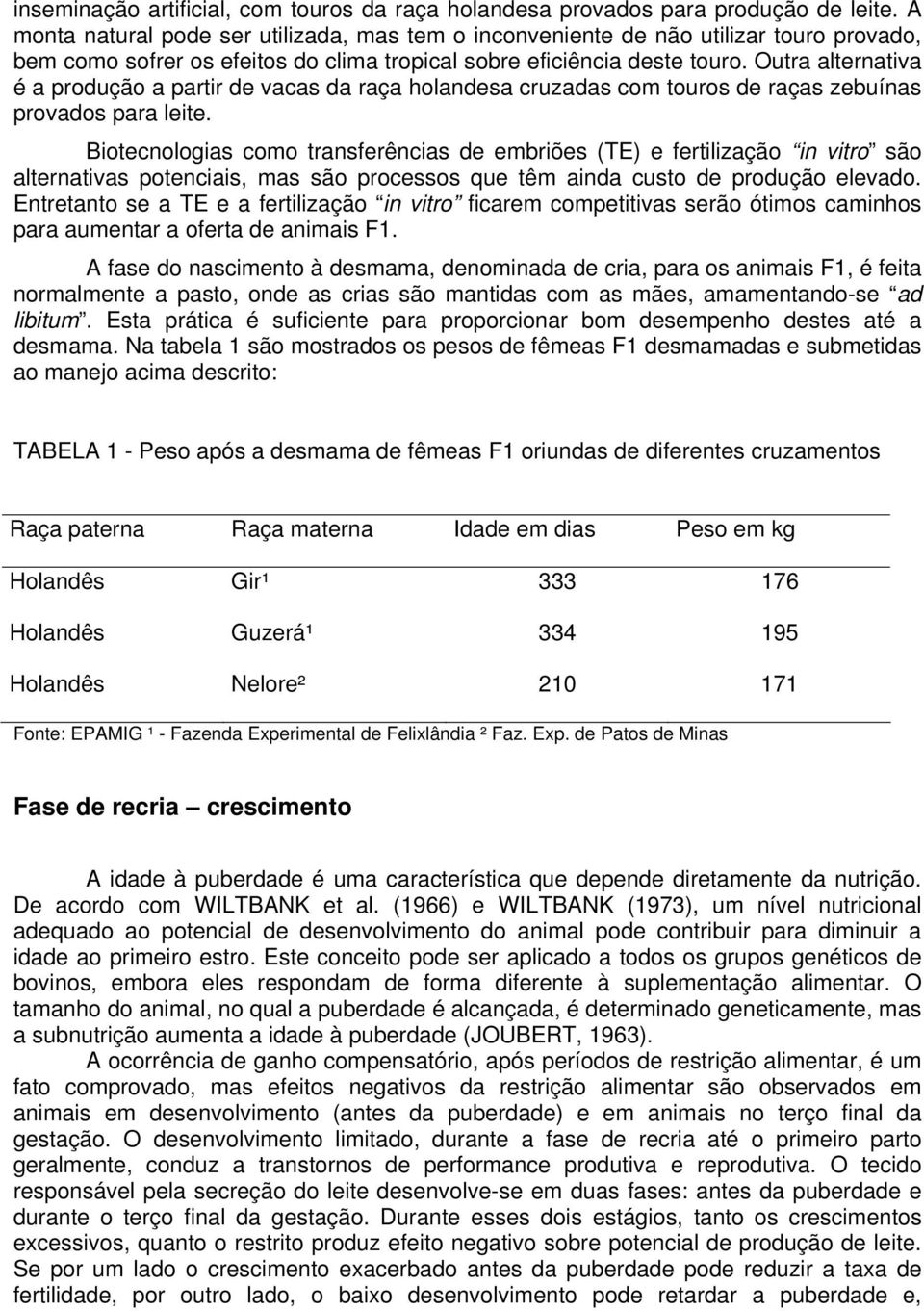 Outra alternativa é a produção a partir de vacas da raça holandesa cruzadas com touros de raças zebuínas provados para leite.