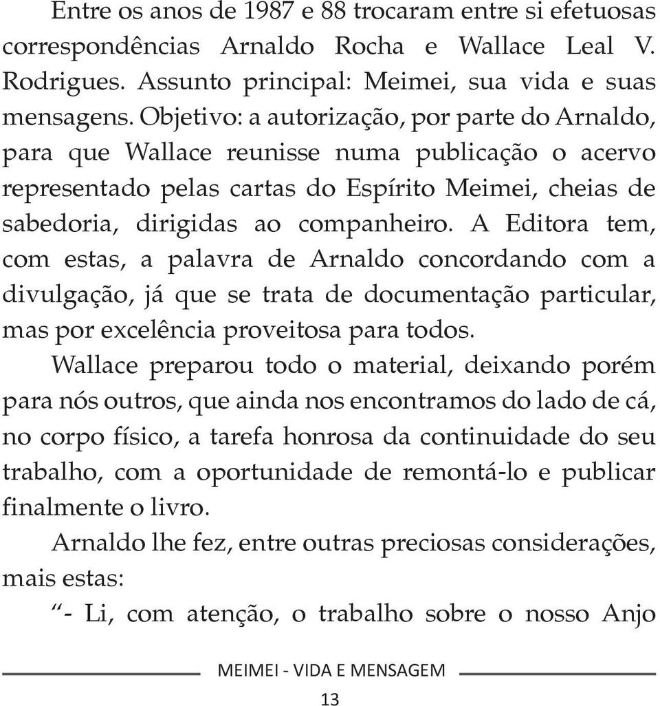 A Editora tem, com estas, a palavra de Arnaldo concordando com a divulgação, já que se trata de documentação particular, mas por excelência proveitosa para todos.