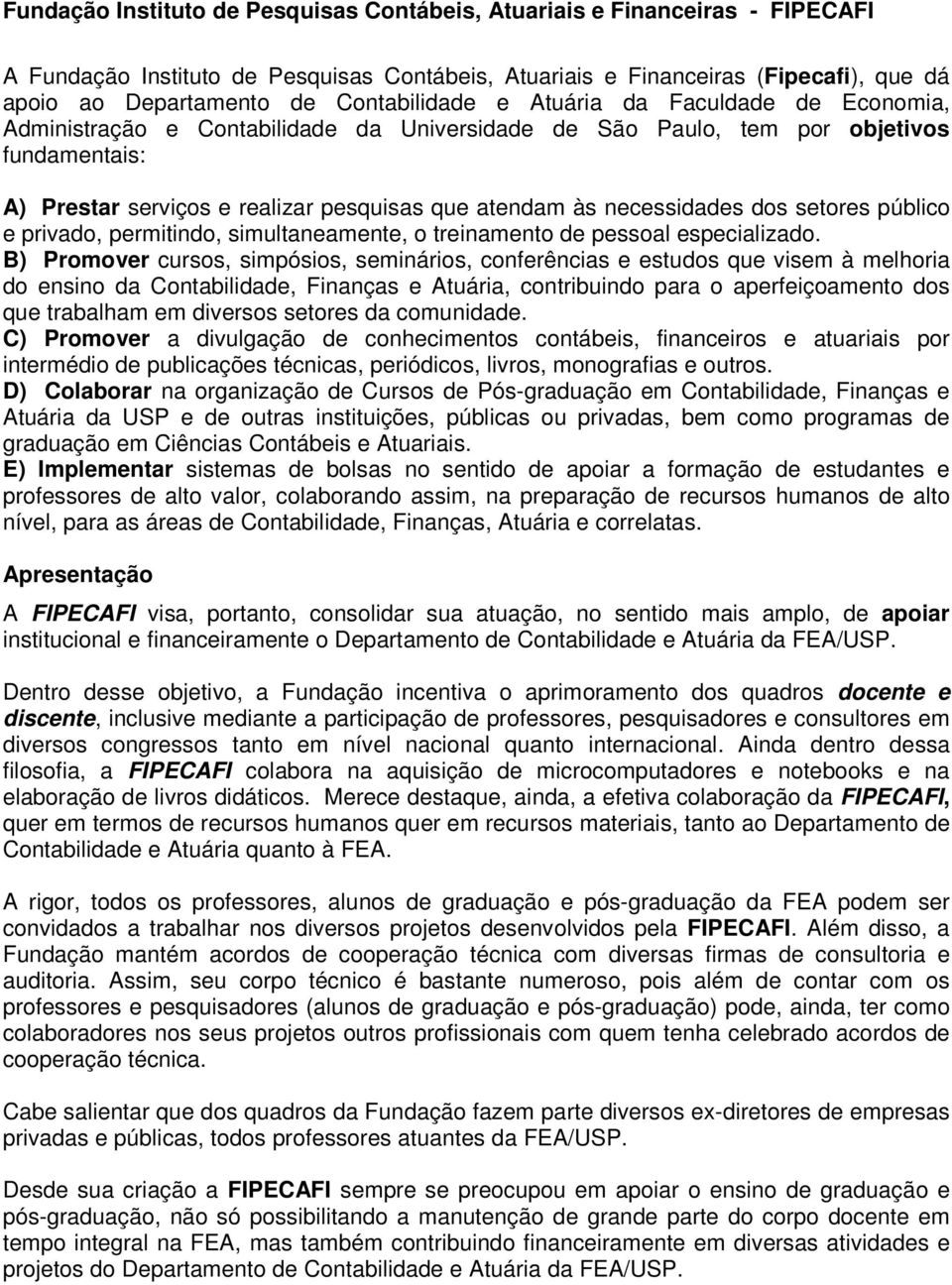 necessidades dos setores público e privado, permitindo, simultaneamente, o treinamento de pessoal especializado.