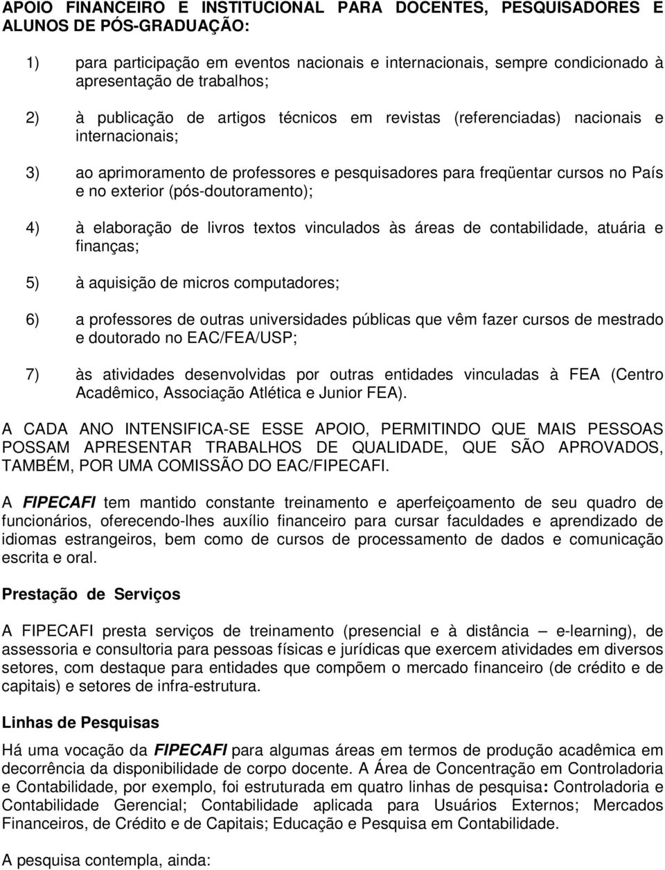 (pós-doutoramento); 4) à elaboração de livros textos vinculados às áreas de contabilidade, atuária e finanças; 5) à aquisição de micros computadores; 6) a professores de outras universidades públicas