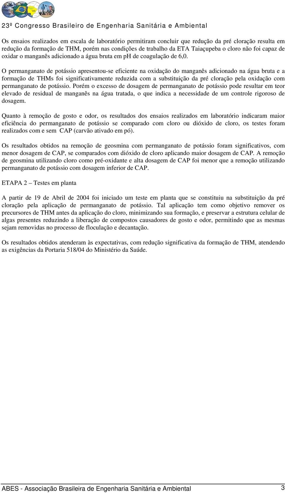 O permanganato de potássio apresentou-se eficiente na oxidação do manganês adicionado na água bruta e a formação de THMs foi significativamente reduzida com a substituição da pré cloração pela