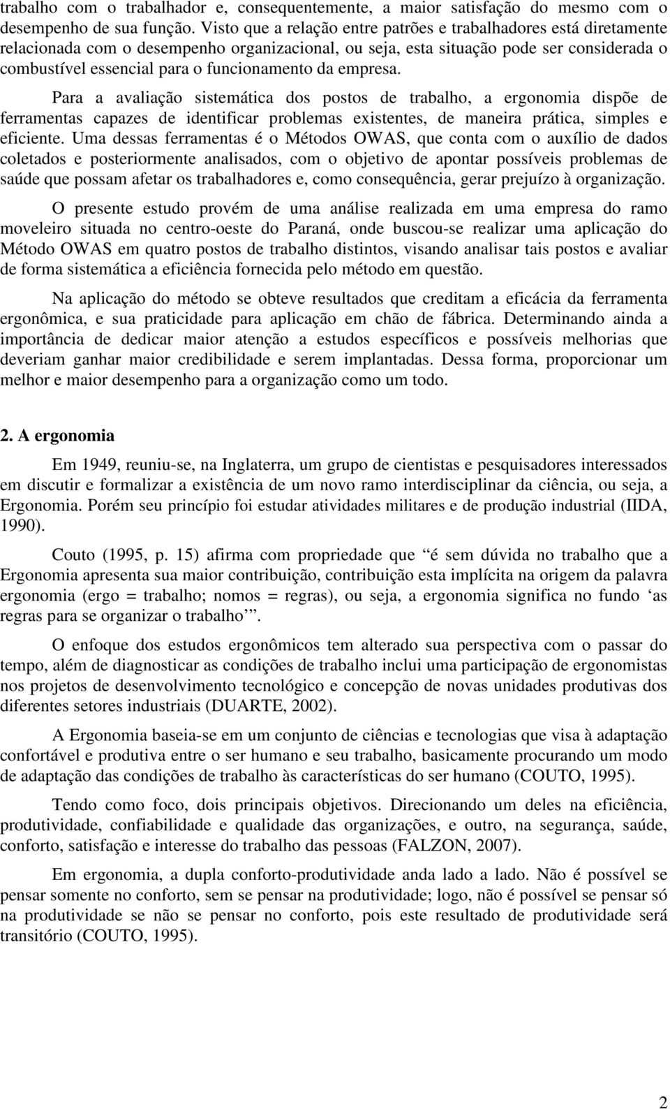 funcionamento da empresa. Para a avaliação sistemática dos postos de trabalho, a ergonomia dispõe de ferramentas capazes de identificar problemas existentes, de maneira prática, simples e eficiente.