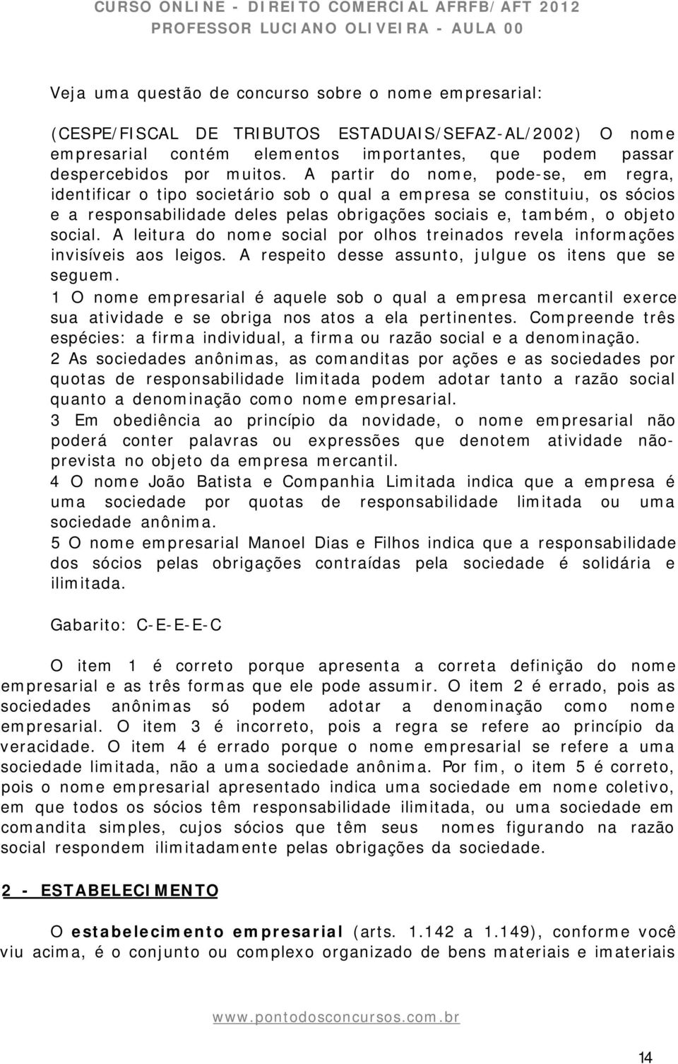 A leitura do nome social por olhos treinados revela informações invisíveis aos leigos. A respeito desse assunto, julgue os itens que se seguem.