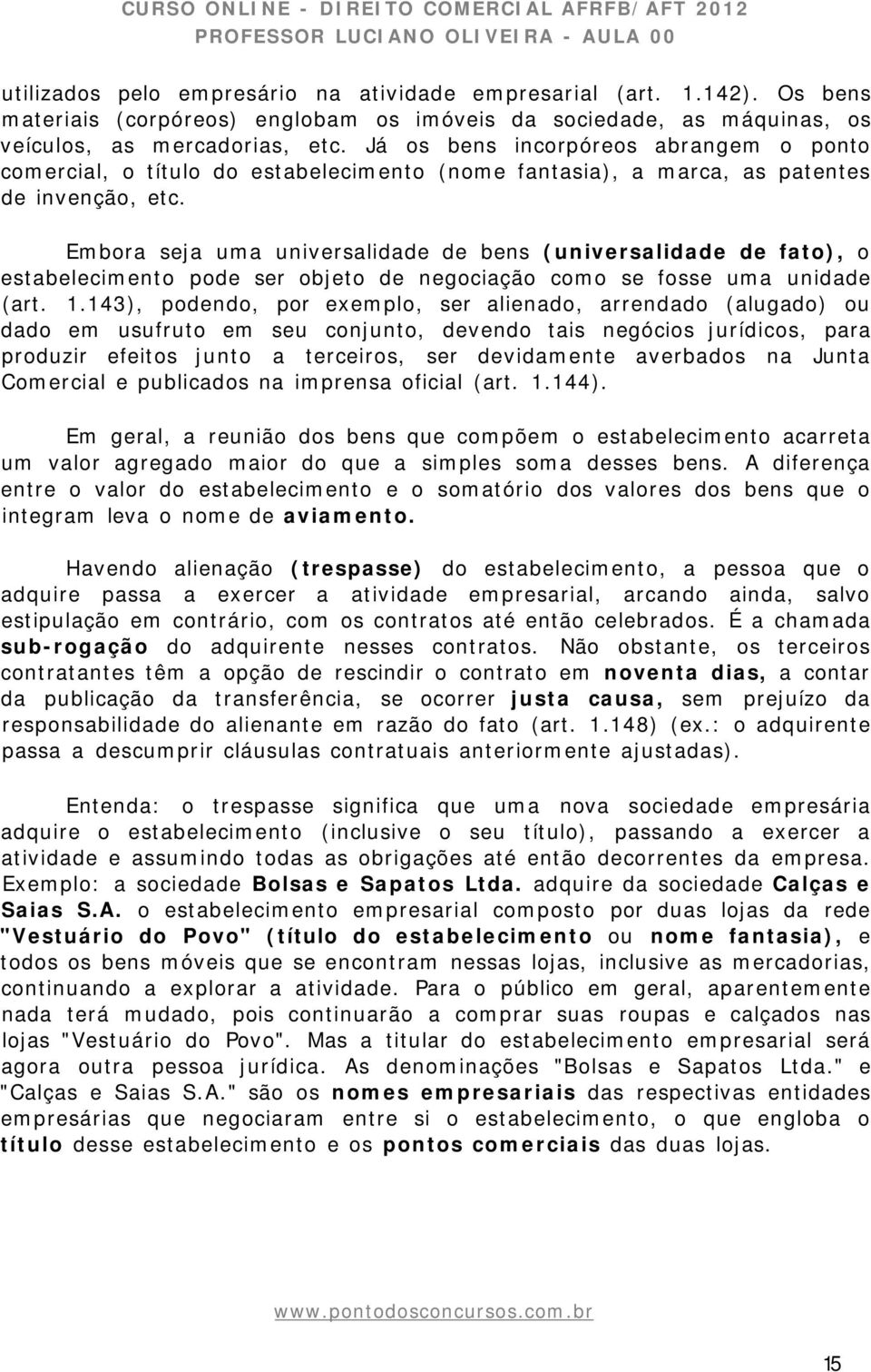 Embora seja uma universalidade de bens (universalidade de fato), o estabelecimento pode ser objeto de negociação como se fosse uma unidade (art. 1.