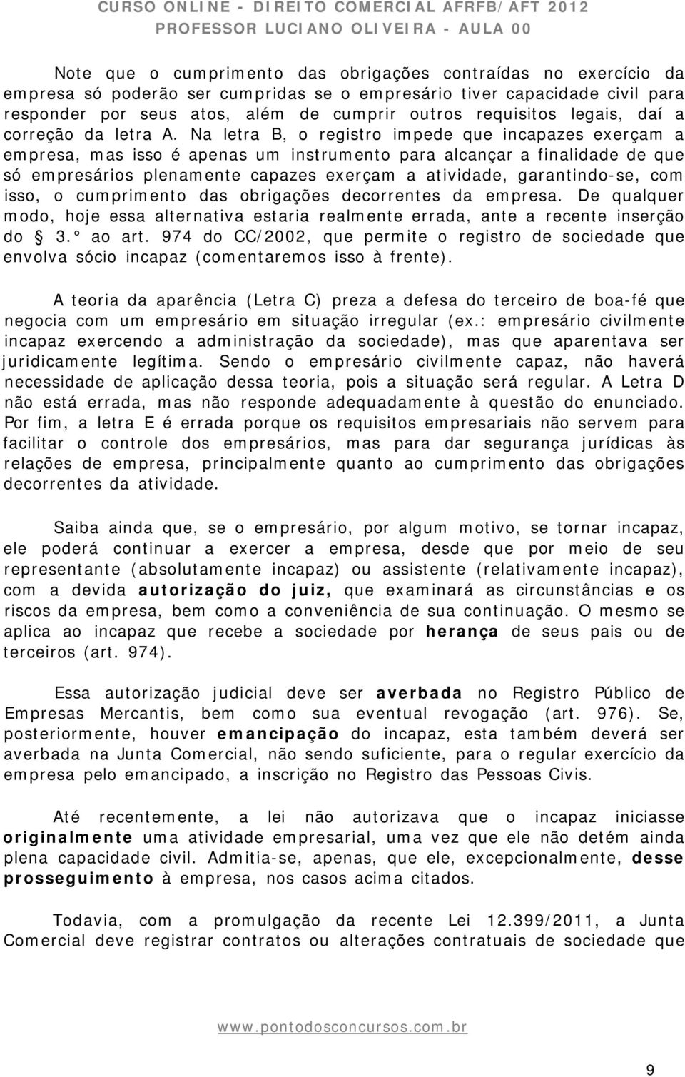 Na letra B, o registro impede que incapazes exerçam a empresa, mas isso é apenas um instrumento para alcançar a finalidade de que só empresários plenamente capazes exerçam a atividade, garantindo-se,