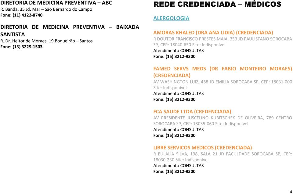 PAULISTANO SOROCABA SP, CEP: 18040-650 FAMED SERVS MEDS (DR FABIO MONTEIRO MORAES) AV WASHINGTON LUIZ, 458 JD EMILIA SOROCABA SP, CEP: 18031-000 FCA SAUDE LTDA AV