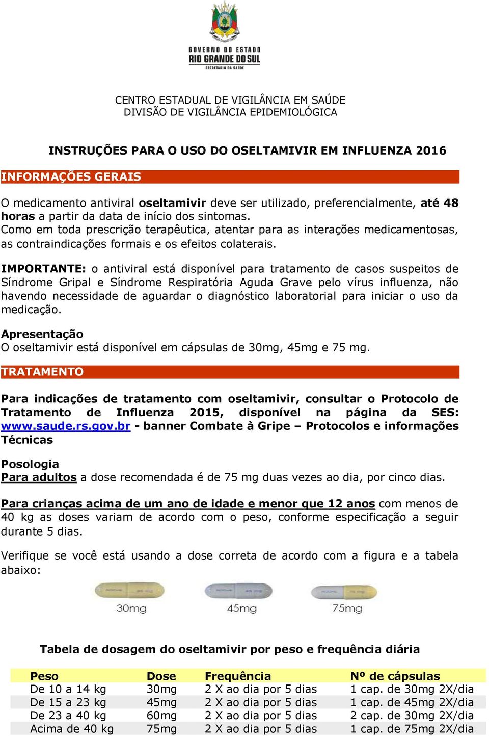 Como em toda prescrição terapêutica, atentar para as interações medicamentosas, as contraindicações formais e os efeitos colaterais.