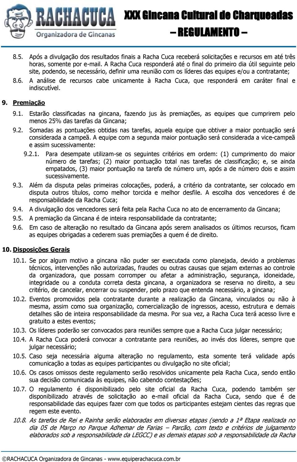 A análise de recursos cabe unicamente à Racha Cuca, que responderá em caráter final e indiscutível. 9. Premiação 9.1.