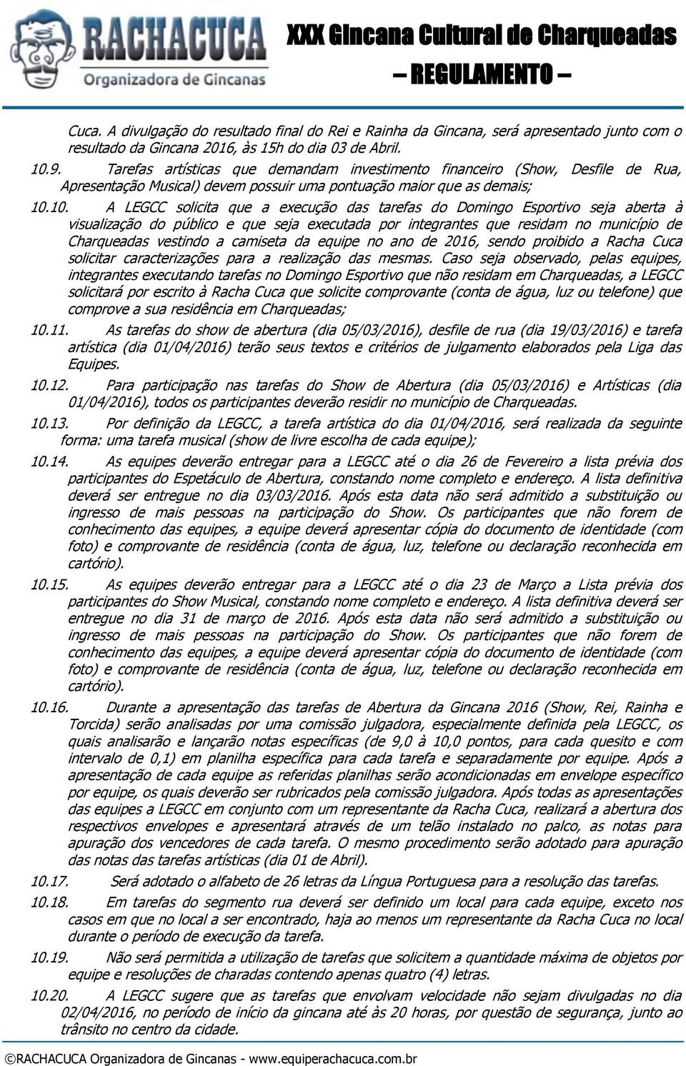 10. A LEGCC solicita que a execução das tarefas do Domingo Esportivo seja aberta à visualização do público e que seja executada por integrantes que residam no município de Charqueadas vestindo a