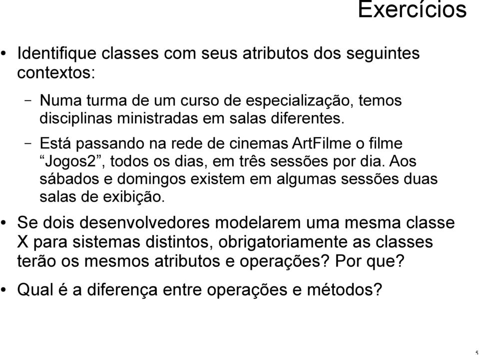 Aos sábados e domingos existem em algumas sessões duas salas de exibição.