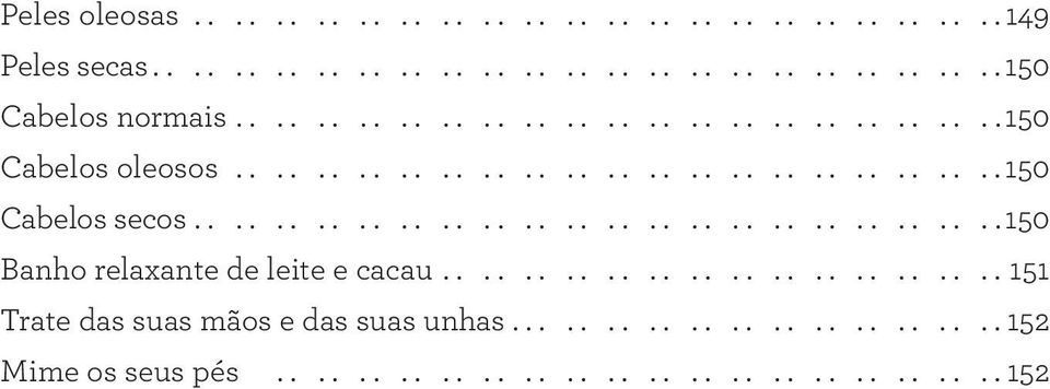 ....................................... 150 Banho relaxante de leite e cacau............................ 151 Trate das suas mãos e das suas unhas.