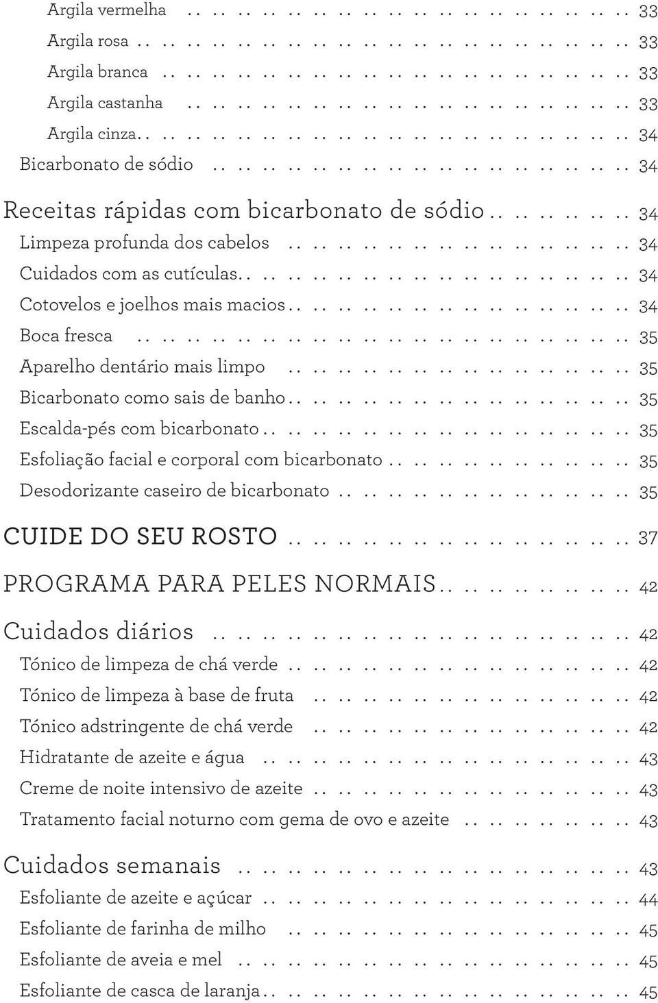 ........................... 34 Cuidados com as cutículas................................ 34 Cotovelos e joelhos mais macios............................ 34 Boca fresca........................................ 35 Aparelho dentário mais limpo.