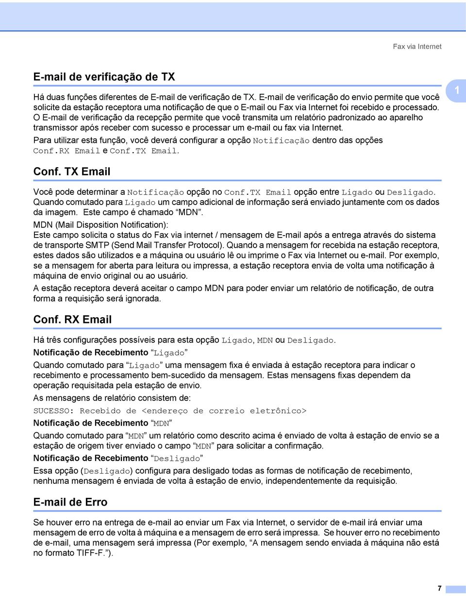 O E-mail de verificação da recepção permite que você transmita um relatório padronizado ao aparelho transmissor após receber com sucesso e processar um e-mail ou fax via Internet.