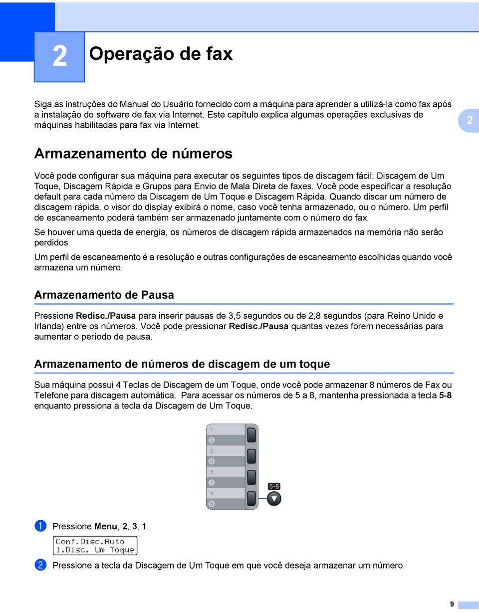 2 Armazenamento de números 2 Você pode configurar sua máquina para executar os seguintes tipos de discagem fácil: Discagem de Um Toque, Discagem Rápida e Grupos para Envio de Mala Direta de faxes.