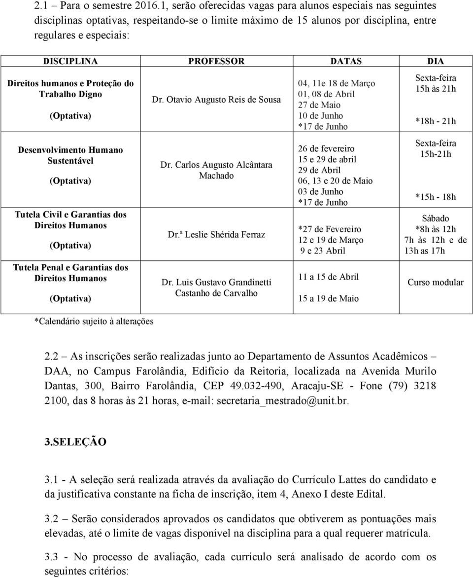 DATAS DIA Direitos humanos e Proteção do Trabalho Digno Desenvolvimento Humano Sustentável Tutela Civil e Garantias dos Direitos Humanos Tutela Penal e Garantias dos Direitos Humanos *Calendário