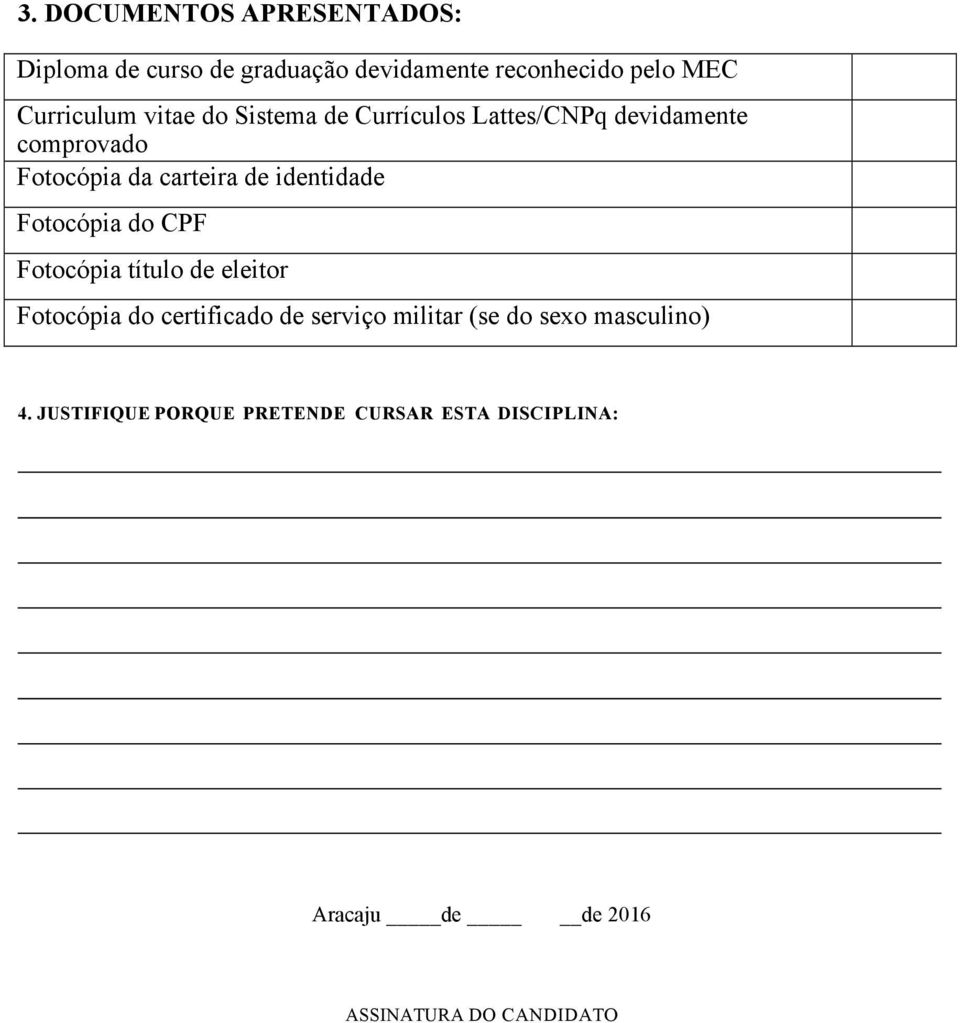 Fotocópia do CPF Fotocópia título de eleitor Fotocópia do certificado de serviço militar (se do sexo