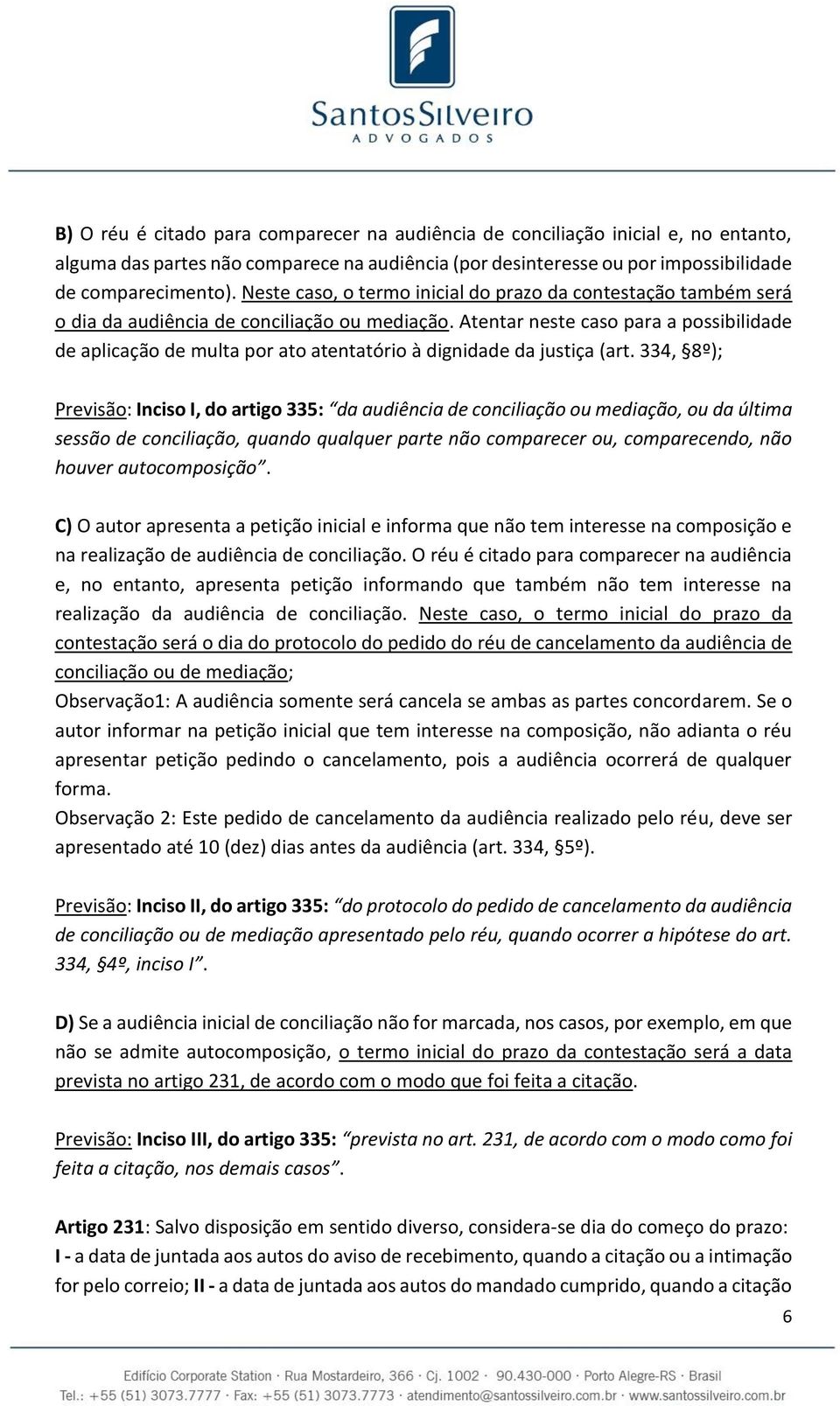 Atentar neste caso para a possibilidade de aplicação de multa por ato atentatório à dignidade da justiça (art.