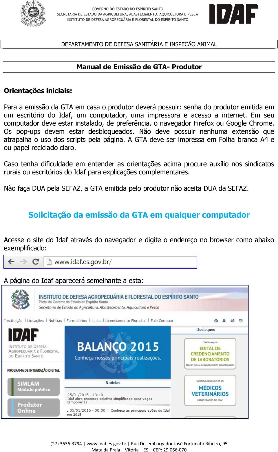 Não deve possuir nenhuma extensão que atrapalha o uso dos scripts pela página. A GTA deve ser impressa em Folha branca A4 e ou papel reciclado claro.