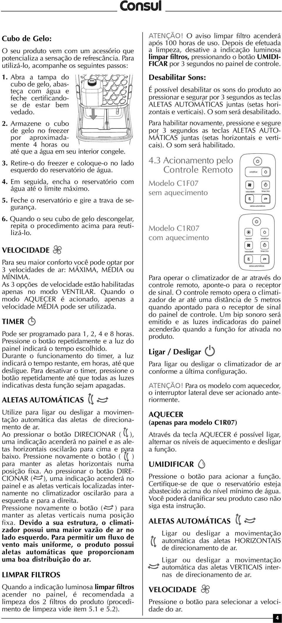 3. Retire-o do freezer e coloque-o no lado esquerdo do reservatório de água. 4. Em seguida, encha o reservatório com água até o limite máximo. 5. Feche o reservatório e gire a trava de segurança. 6.