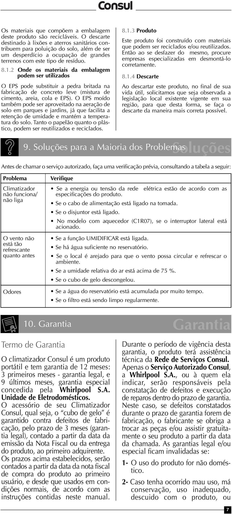 2 Onde os materiais da embalagem podem ser utilizados O EPS pode substituir a pedra britada na fabricação de concreto leve (mistura de cimento, areia, cola e EPS).