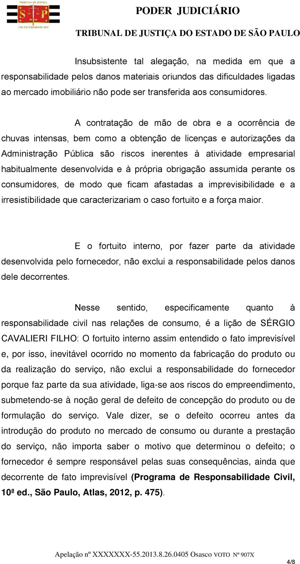 desenvolvida e à própria obrigação assumida perante os consumidores, de modo que ficam afastadas a imprevisibilidade e a irresistibilidade que caracterizariam o caso fortuito e a força maior.