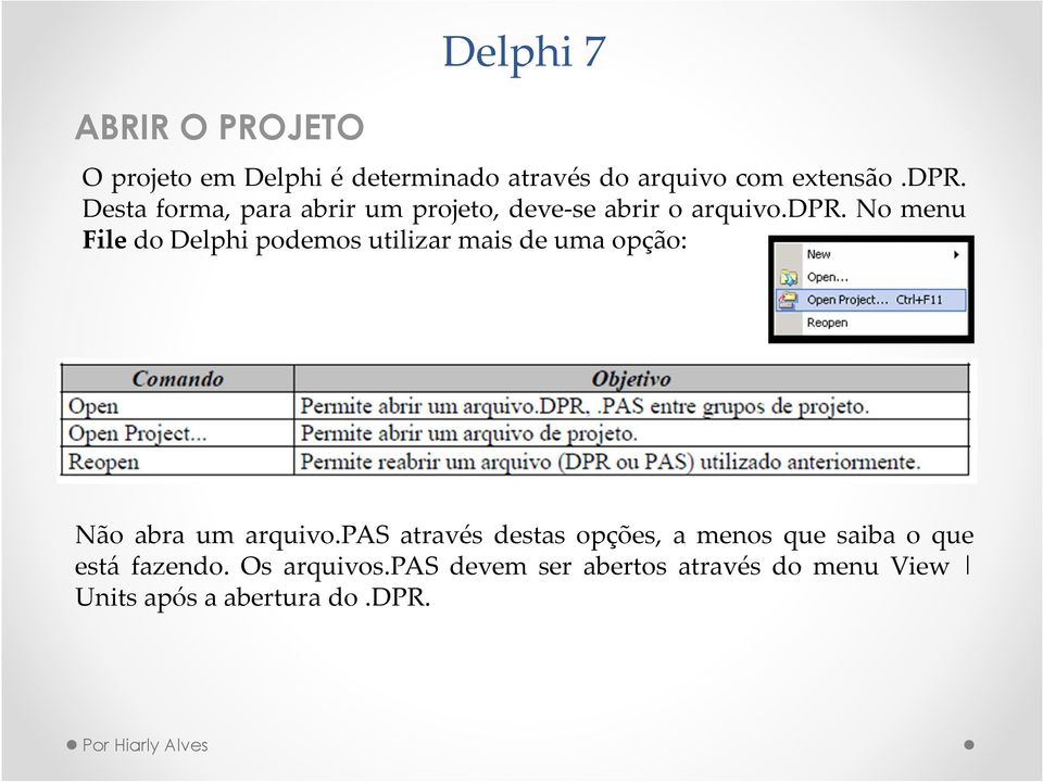 No menu File do Delphi podemos utilizar mais de uma opção: Não abra um arquivo.