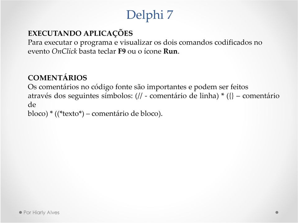 COMENTÁRIOS Os comentários no código fonte são importantes e podem ser feitos