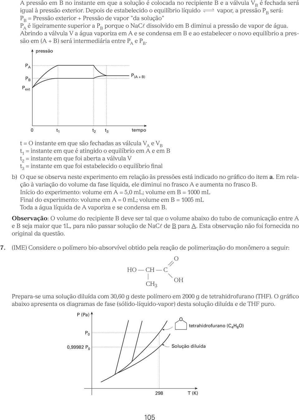 de água. Abrindo a válvula V a água vaporiza em A e se condensa em B e ao estabelecer o novo equilíbrio a pressão em (A + B) será intermediária entre e.