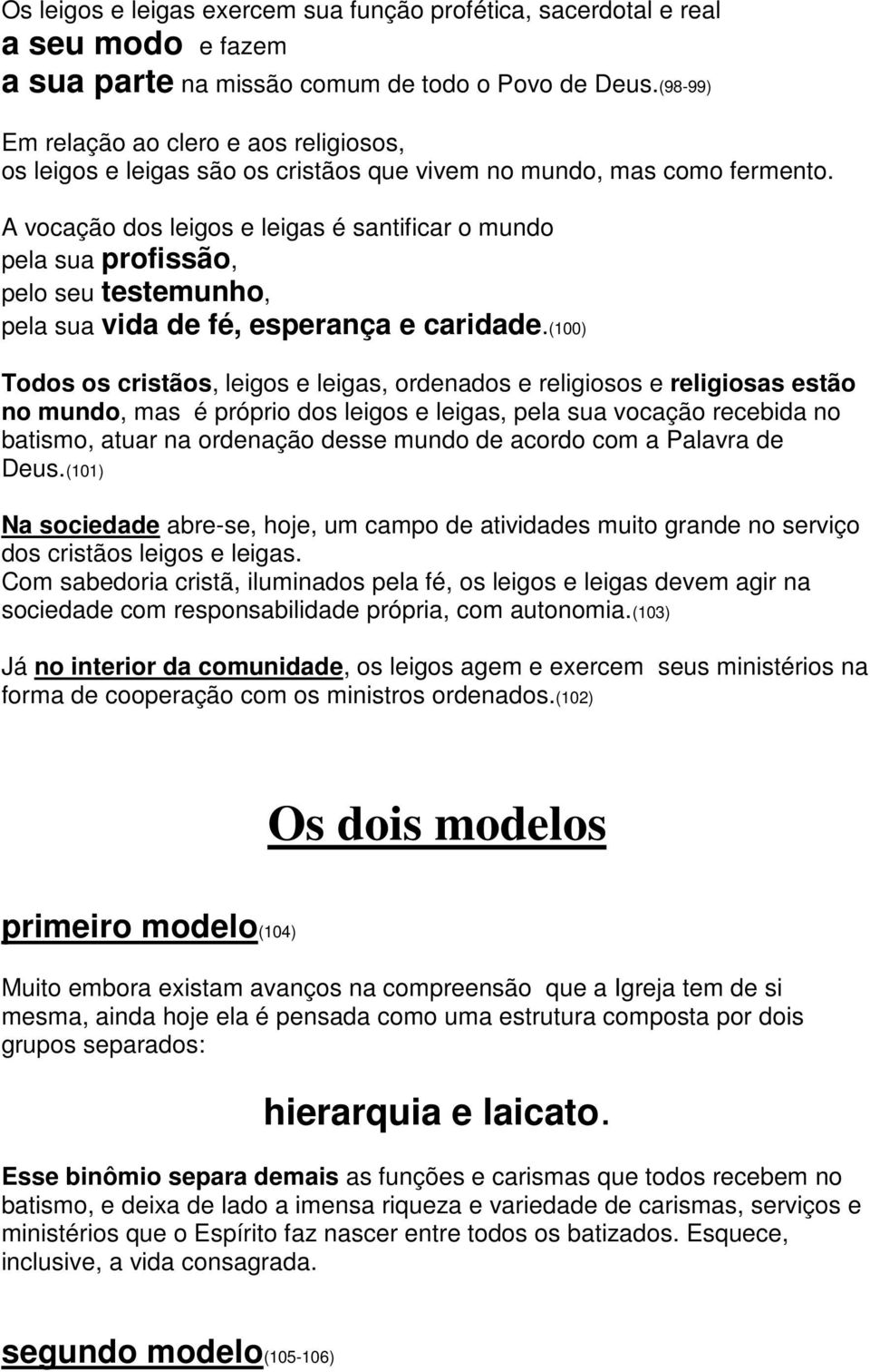 A vocação dos leigos e leigas é santificar o mundo pela sua profissão, pelo seu testemunho, pela sua vida de fé, esperança e caridade.