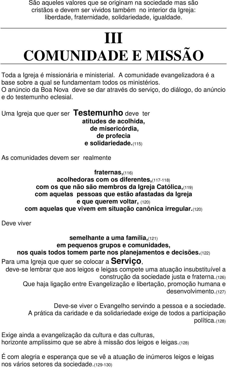 O anúncio da Boa Nova deve se dar através do serviço, do diálogo, do anúncio e do testemunho eclesial.