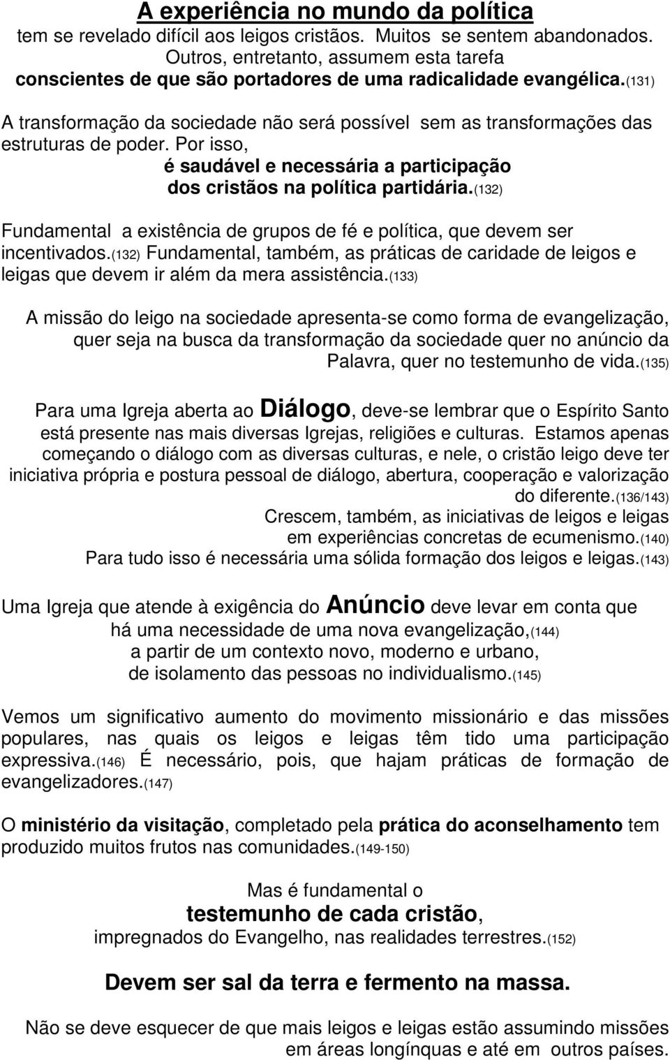 (131) A transformação da sociedade não será possível sem as transformações das estruturas de poder. Por isso, é saudável e necessária a participação dos cristãos na política partidária.