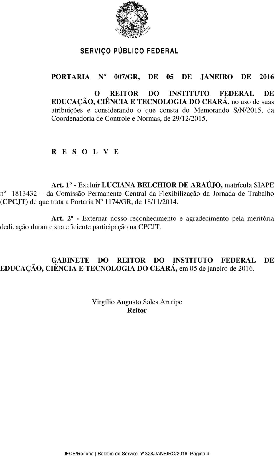 1º - Excluir LUCIANA BELCHIOR DE ARAÚJO, matrícula SIAPE nº 1813432 da Comissão Permanente Central da Flexibilização da Jornada de Trabalho (CPCJT) de que trata a Portaria Nº 1174/GR, de 18/11/2014.