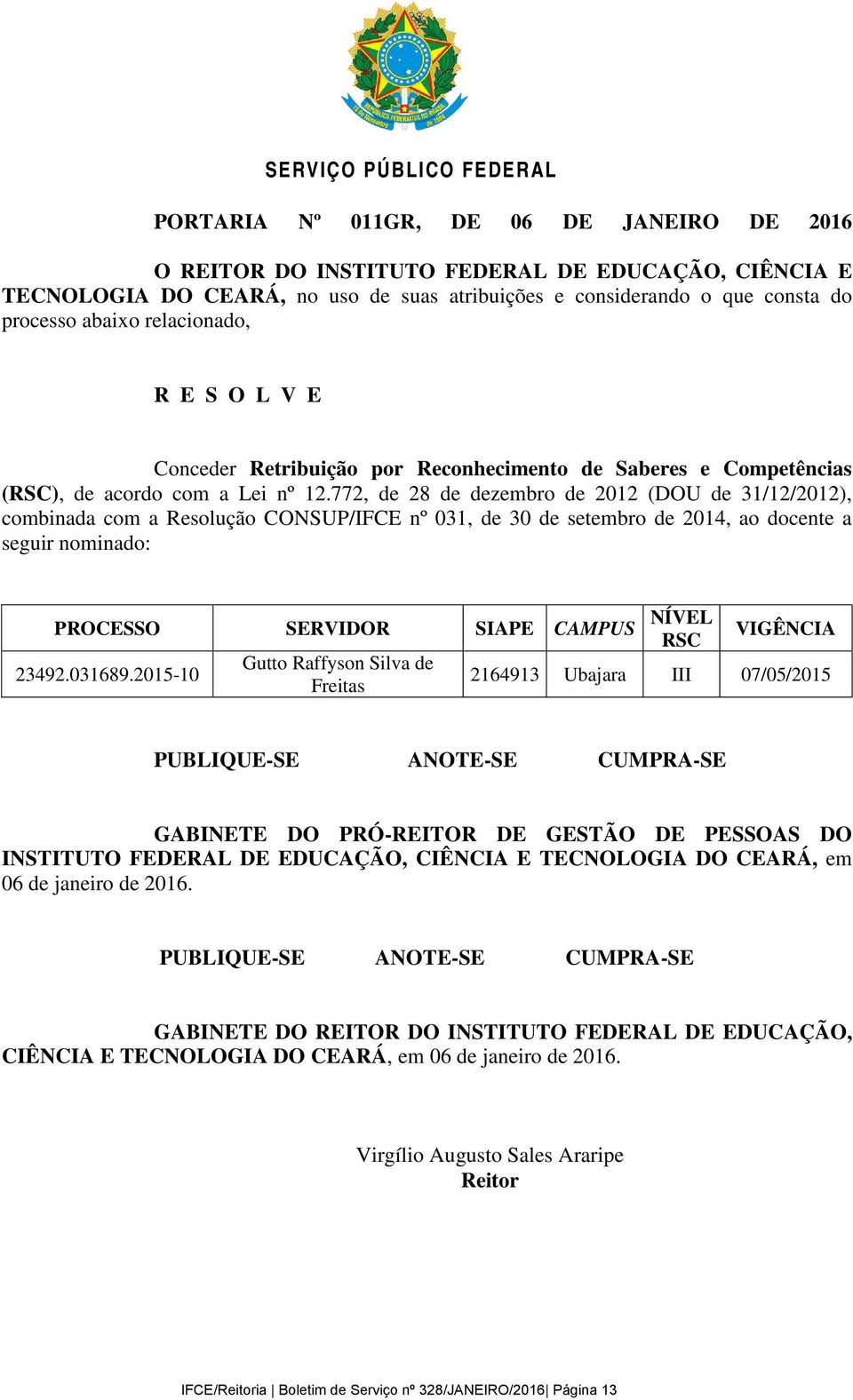 772, de 28 de dezembro de 2012 (DOU de 31/12/2012), combinada com a Resolução CONSUP/IFCE nº 031, de 30 de setembro de 2014, ao docente a seguir nominado: PROCESSO SERVIDOR SIAPE CAMPUS 23492.031689.