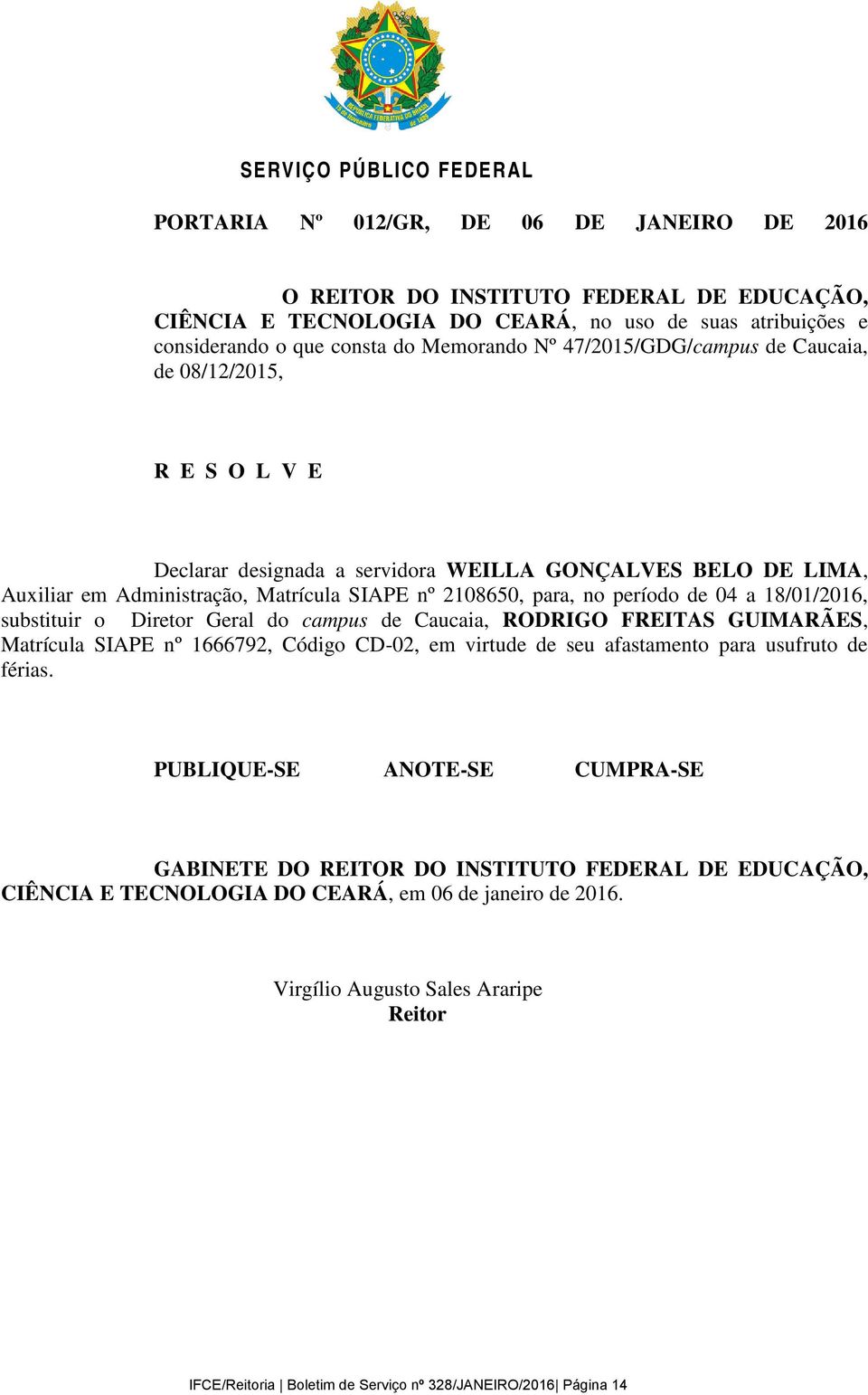 no período de 04 a 18/01/2016, substituir o Diretor Geral do campus de Caucaia, RODRIGO FREITAS GUIMARÃES, Matrícula SIAPE nº 1666792, Código CD-02, em virtude de seu afastamento para usufruto de