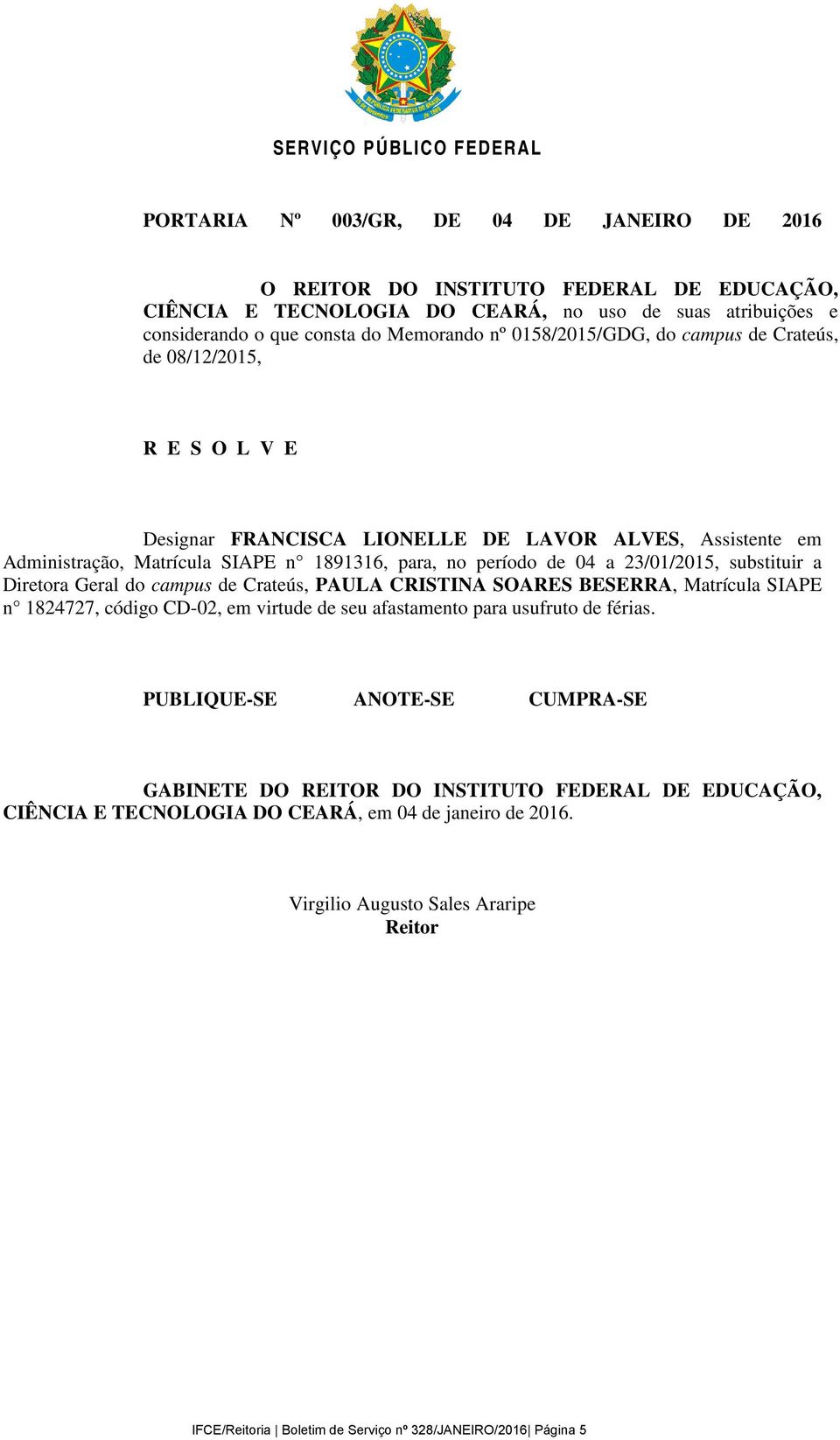 de 04 a 23/01/2015, substituir a Diretora Geral do campus de Crateús, PAULA CRISTINA SOARES BESERRA, Matrícula SIAPE n 1824727, código CD-02, em virtude de seu afastamento para usufruto de férias.