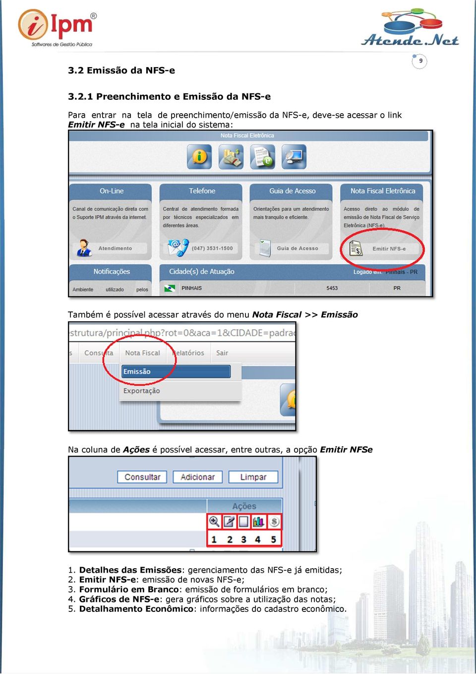 opção Emitir NFSe 1. Detalhes das Emissões: gerenciamento das NFS-e já emitidas; 2. Emitir NFS-e: emissão de novas NFS-e; 3.