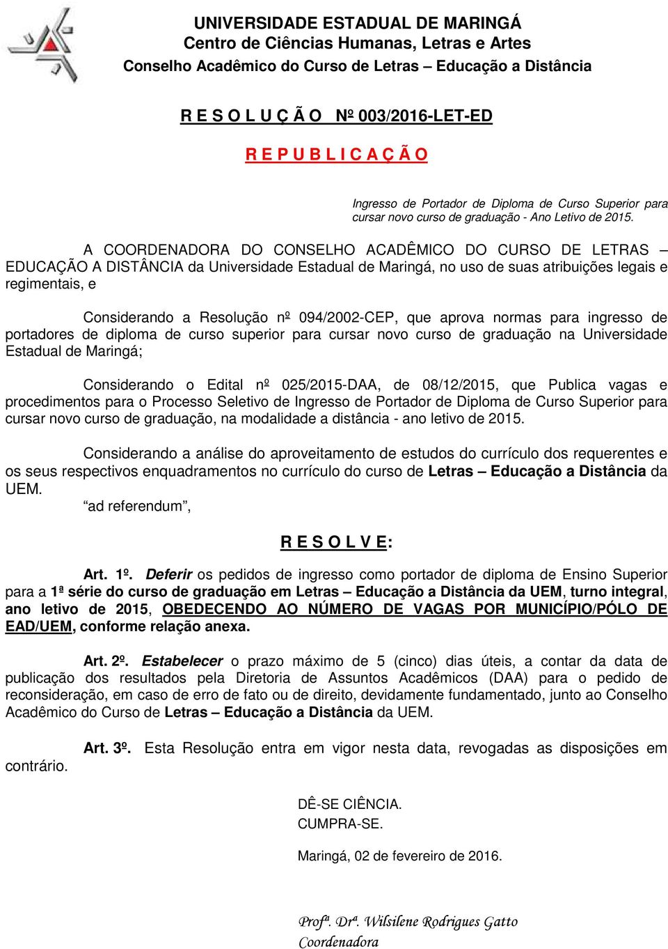 A COORDENADORA DO CONSELHO ACADÊMICO DO CURSO DE LETRAS EDUCAÇÃO A DISTÂNCIA da Universidade Estadual de Maringá, no uso de suas atribuições legais e regimentais, e Considerando a Resolução nº