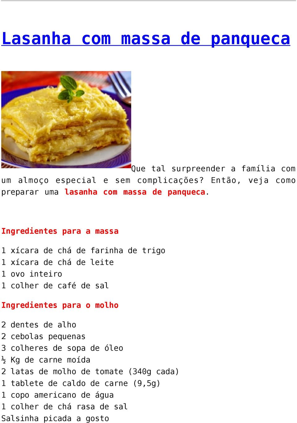 Ingredientes para a massa 1 xícara de chá de farinha de trigo 1 xícara de chá de leite 1 ovo inteiro 1 colher de café de sal