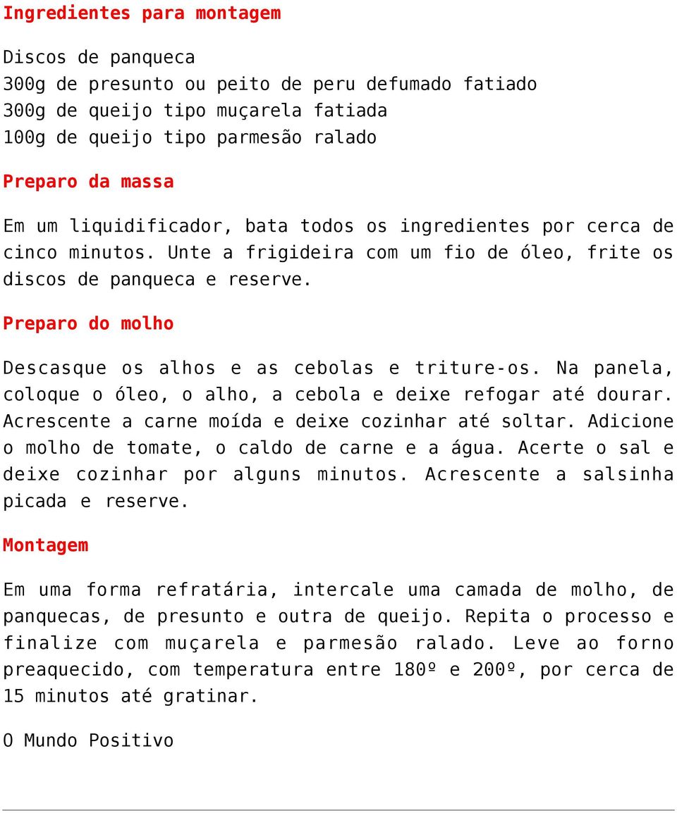 Preparo do molho Descasque os alhos e as cebolas e triture-os. Na panela, coloque o óleo, o alho, a cebola e deixe refogar até dourar. Acrescente a carne moída e deixe cozinhar até soltar.