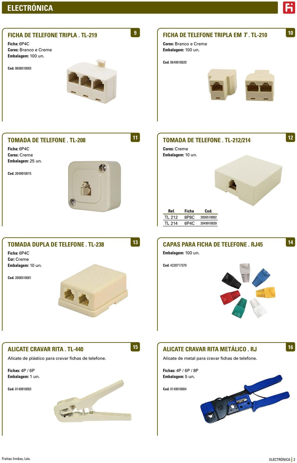 TL-212/214 12 Cores: Creme 2049910015 TL 212 TL 214 Ficha 8P8C 6P4C 2006510002 2049910039 TOMADA DUPLA DE TELEFONE. TL-238 13 CAPAS PARA FICHA DE TELEFONE.