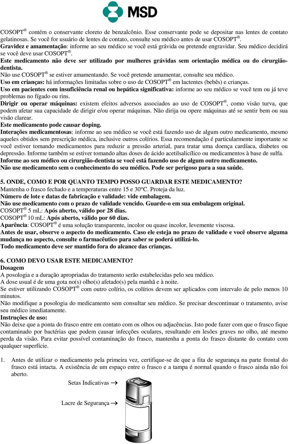 Seu médico decidirá se você deve usar COSOPT. Este medicamento não deve ser utilizado por mulheres grávidas sem orientação médica ou do cirurgiãodentista. Não use COSOPT se estiver amamentando.