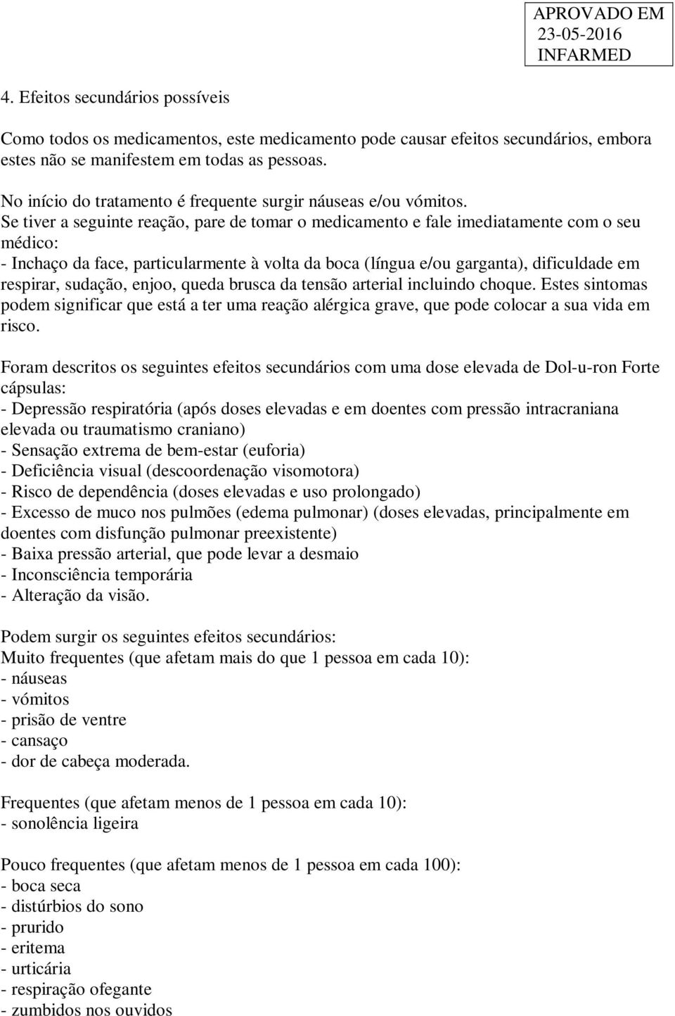 Se tiver a seguinte reação, pare de tomar o medicamento e fale imediatamente com o seu médico: - Inchaço da face, particularmente à volta da boca (língua e/ou garganta), dificuldade em respirar,