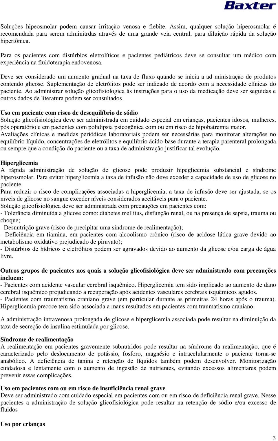 Para os pacientes com distúrbios eletrolíticos e pacientes pediátricos deve se consultar um médico com experiência na fluidoterapia endovenosa.