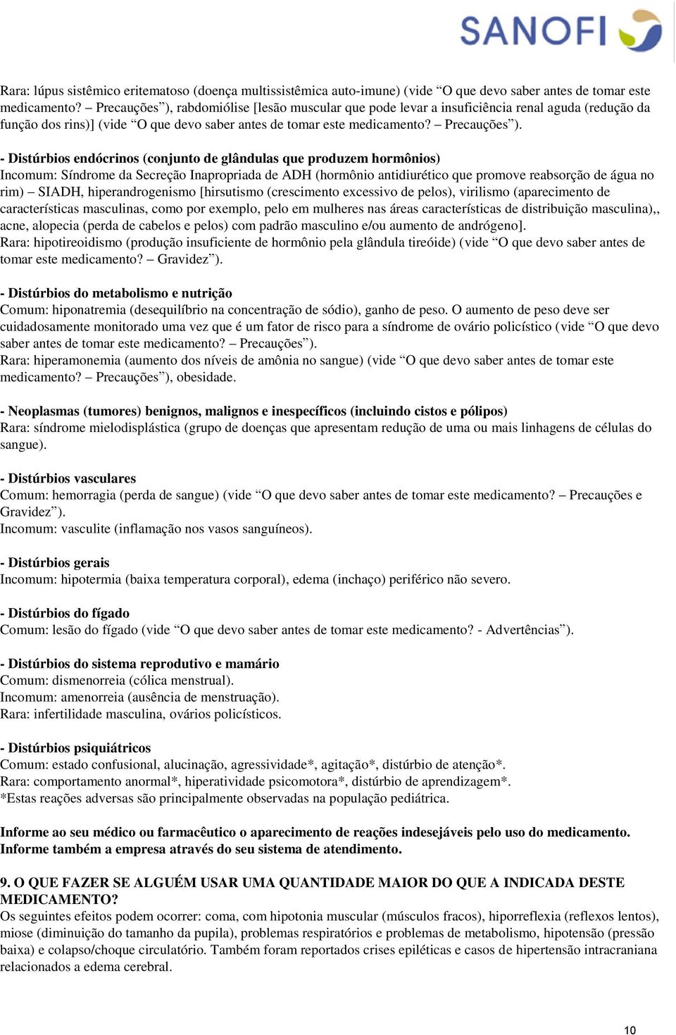 - Distúrbios endócrinos (conjunto de glândulas que produzem hormônios) Incomum: Síndrome da Secreção Inapropriada de ADH (hormônio antidiurético que promove reabsorção de água no rim) SIADH,