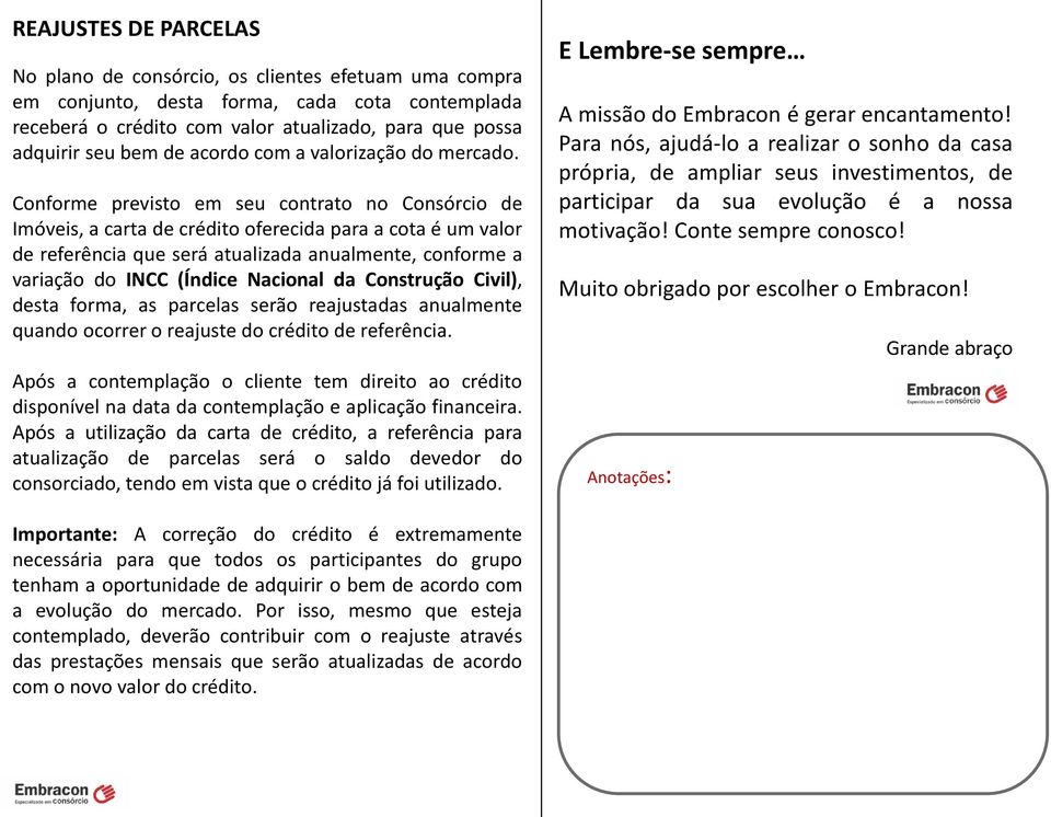 Conforme previsto em seu contrato no Consórcio de Imóveis, a carta de crédito oferecida para a cota é um valor de referência que será atualizada anualmente, conforme a variação do INCC (Índice